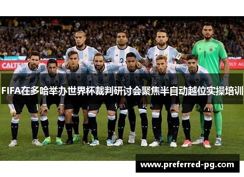 FIFA在多哈举办世界杯裁判研讨会聚焦半自动越位实操培训